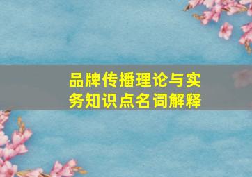 品牌传播理论与实务知识点名词解释