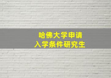 哈佛大学申请入学条件研究生