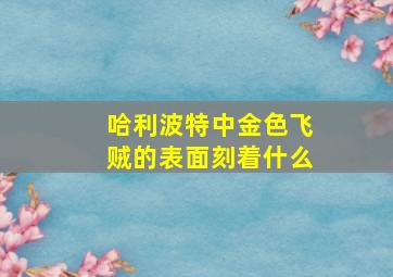 哈利波特中金色飞贼的表面刻着什么