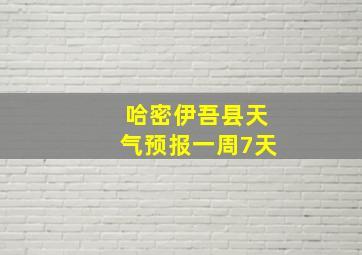 哈密伊吾县天气预报一周7天