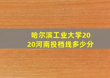 哈尔滨工业大学2020河南投档线多少分