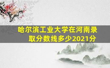 哈尔滨工业大学在河南录取分数线多少2021分