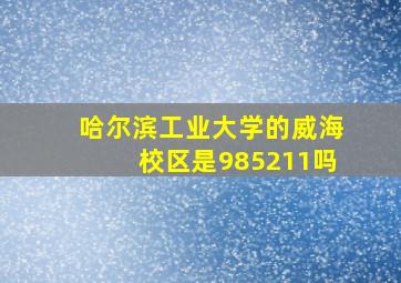 哈尔滨工业大学的威海校区是985211吗