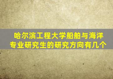 哈尔滨工程大学船舶与海洋专业研究生的研究方向有几个