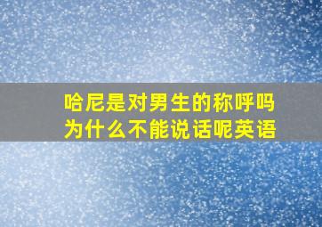 哈尼是对男生的称呼吗为什么不能说话呢英语