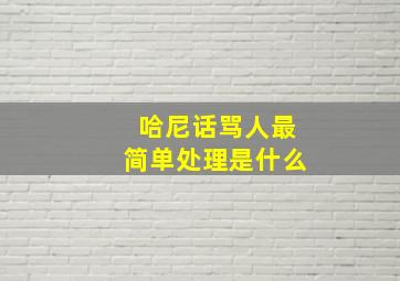 哈尼话骂人最简单处理是什么