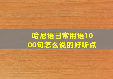 哈尼语日常用语1000句怎么说的好听点