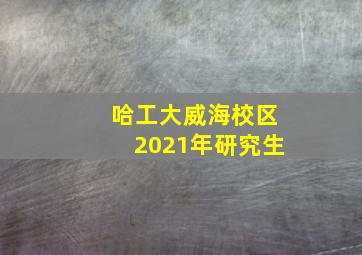 哈工大威海校区2021年研究生