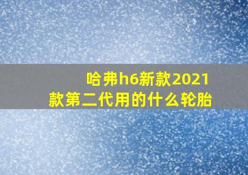 哈弗h6新款2021款第二代用的什么轮胎