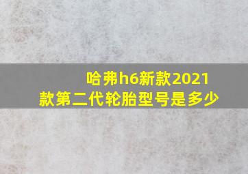 哈弗h6新款2021款第二代轮胎型号是多少