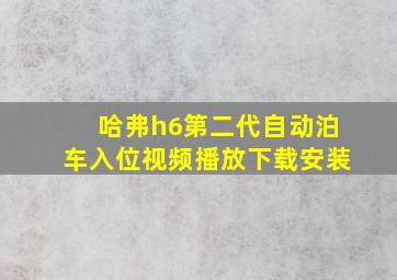 哈弗h6第二代自动泊车入位视频播放下载安装