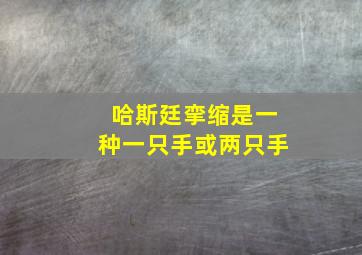 哈斯廷挛缩是一种一只手或两只手