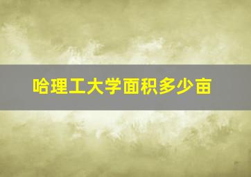 哈理工大学面积多少亩