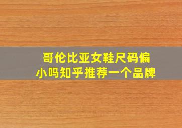 哥伦比亚女鞋尺码偏小吗知乎推荐一个品牌