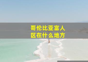 哥伦比亚富人区在什么地方