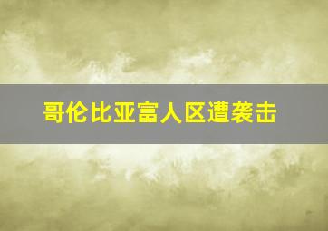 哥伦比亚富人区遭袭击