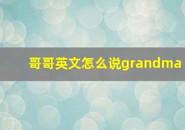 哥哥英文怎么说grandma