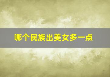 哪个民族出美女多一点