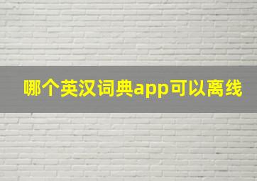 哪个英汉词典app可以离线