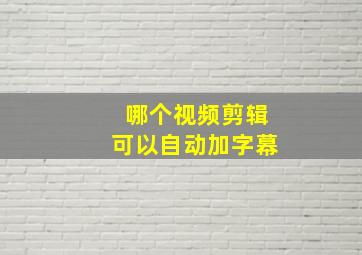 哪个视频剪辑可以自动加字幕