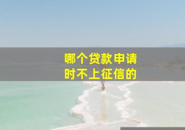 哪个贷款申请时不上征信的