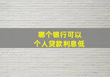 哪个银行可以个人贷款利息低