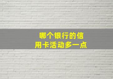 哪个银行的信用卡活动多一点