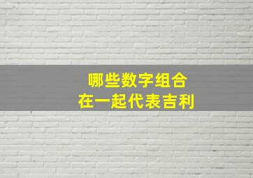 哪些数字组合在一起代表吉利