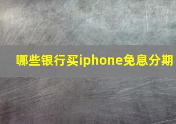 哪些银行买iphone免息分期