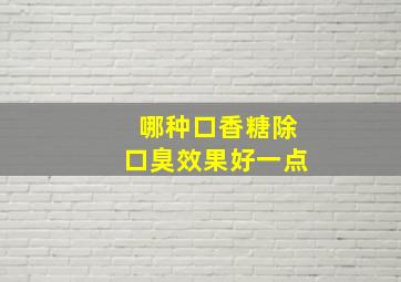 哪种口香糖除口臭效果好一点