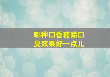 哪种口香糖除口臭效果好一点儿