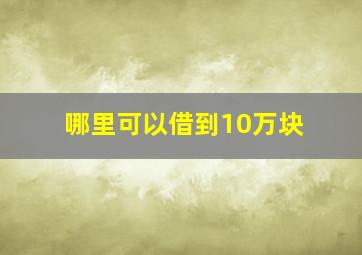 哪里可以借到10万块