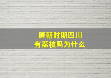 唐朝时期四川有荔枝吗为什么