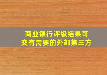 商业银行评级结果可交有需要的外部第三方