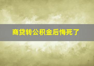 商贷转公积金后悔死了