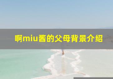 啊miu酱的父母背景介绍