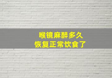 喉镜麻醉多久恢复正常饮食了