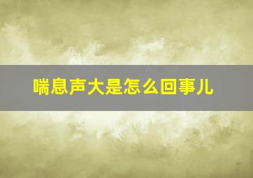 喘息声大是怎么回事儿