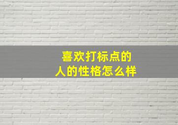 喜欢打标点的人的性格怎么样