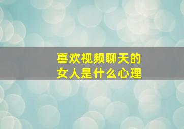 喜欢视频聊天的女人是什么心理