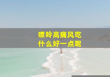 嘌呤高痛风吃什么好一点呢