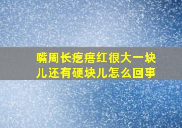 嘴周长疙瘩红很大一块儿还有硬块儿怎么回事