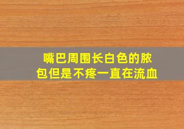 嘴巴周围长白色的脓包但是不疼一直在流血