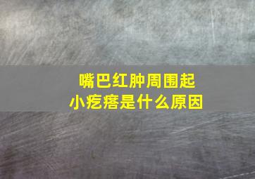 嘴巴红肿周围起小疙瘩是什么原因