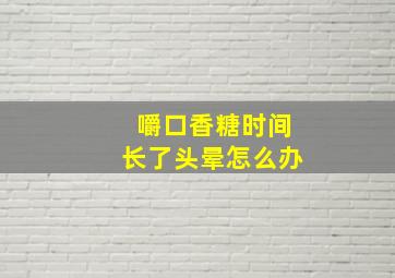 嚼口香糖时间长了头晕怎么办