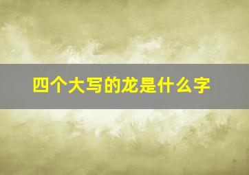 四个大写的龙是什么字