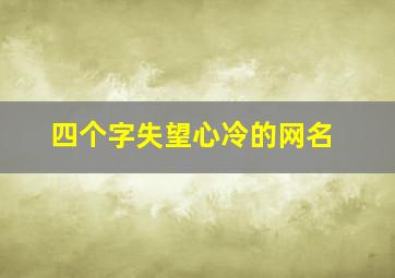 四个字失望心冷的网名