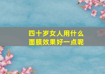 四十岁女人用什么面膜效果好一点呢