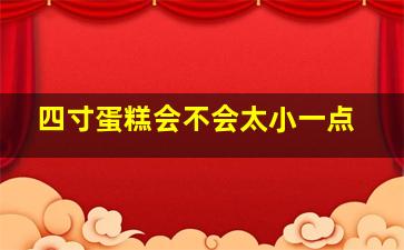 四寸蛋糕会不会太小一点