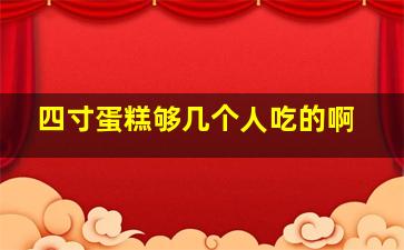 四寸蛋糕够几个人吃的啊